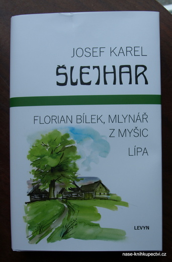 Josef Karel Šlejhar: FLORIAN BÍLEK, MLYNÁŘ Z MYŠIC/ LÍPA